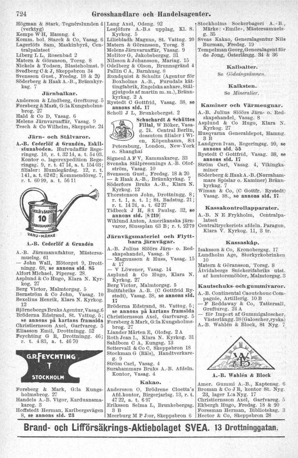 S Rundquist & Schultz (Agentur för Söderberg & Haak A.-B., Brännkyrkag. 7 tmgfabrik, Engelska ankare, Stål- Boxholms A.-B., Furudals kät- Järnbalkar. gjutgods af martin m. m.), Brännkyrkag.