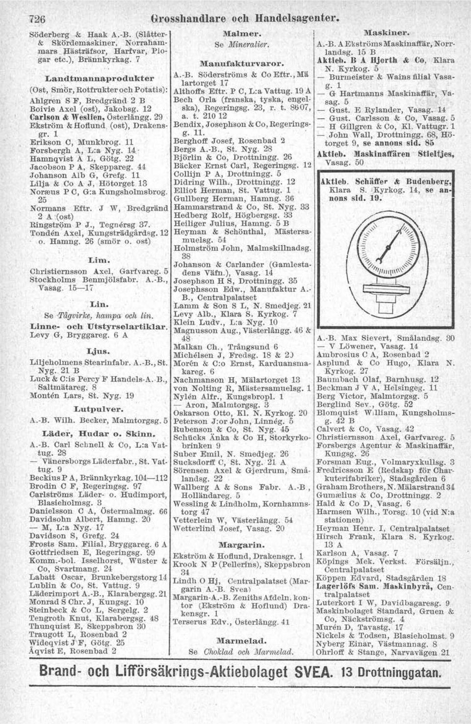 11 Forsbergh A, L:a Nyg. 14.- Hamnqvist A L, Götg, 22 Jacobeon P A, Skeppareg. 44 Johanson Alb G, Grefg. 11 Lilja & Co A J, Hötorget 13 Norreus P C, G:a Kungsbolrnsbrog. 25.Norn;taus Eftr.