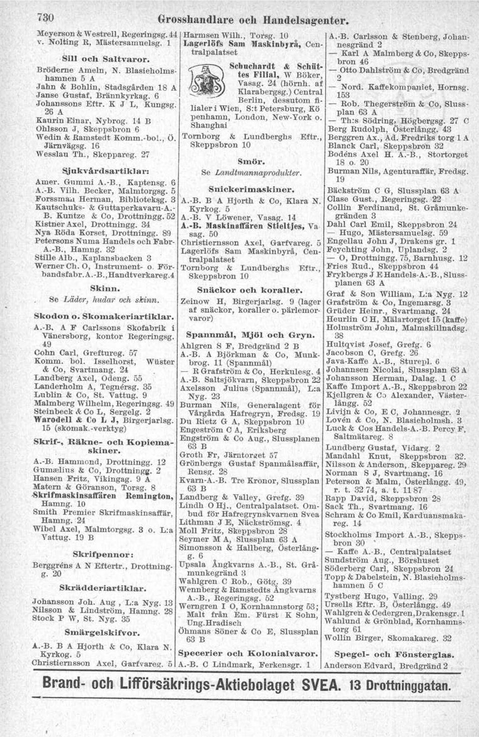Blasieholmshamnen 5 A Scbucltardt & Sehät- _ Otto Dahlström & Co, Bredgränd g" tes Filial, W Böker-, 2 Jahn & Bohlin, Stadsgården 18 A, Vasag. 24 (hörnh. af _ Nord. Kaffekompaniet, Hornsg. ~ --.5.- 'Janse Gustaf, Brännkyrkag.