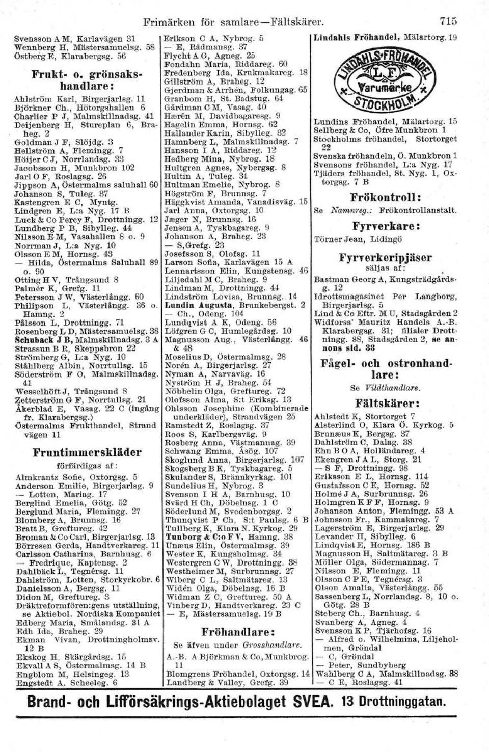 33 Jacobsson H, Munkbron 102 Jarl O F, Roslagsg. 26 Jippson A, Östermalms saluhall 60 Johanson S, Tuleg. 37 Kastengren E C, Myntg. Lindgren E, L:a Nyg. 17 B Luck & Co Percy F, Drottningg.