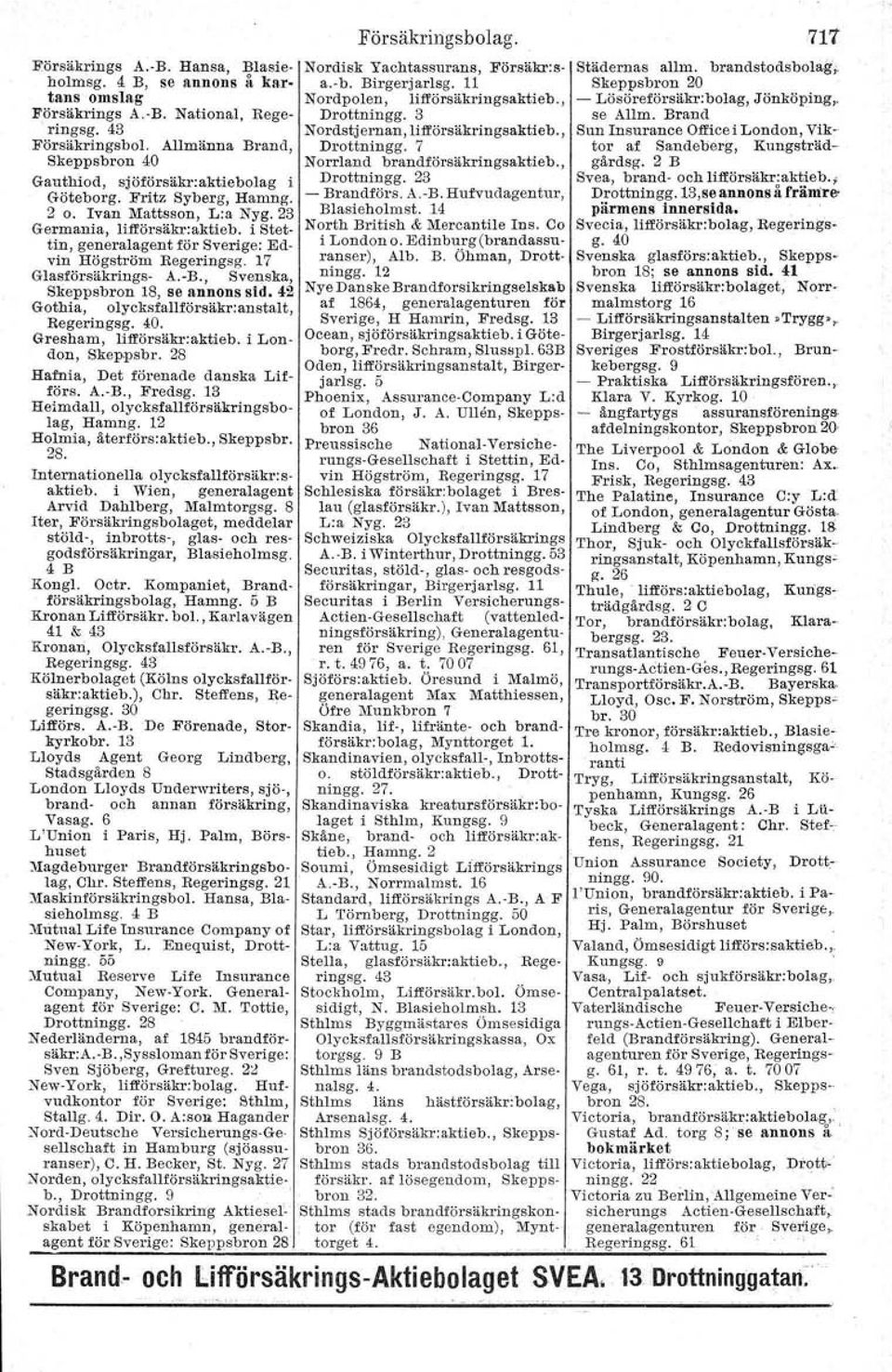 Fritz Syberg, Hamng. 2 o. Ivan Mattsson, L:a Nyg. 23 Germania, lifförsäkr:aktieb. i Stet- se Allm. Brand SUD.Insurance Office i London, Viktor af Sandeberg, Kungsträdgårdeg. 2 B Drottningg.