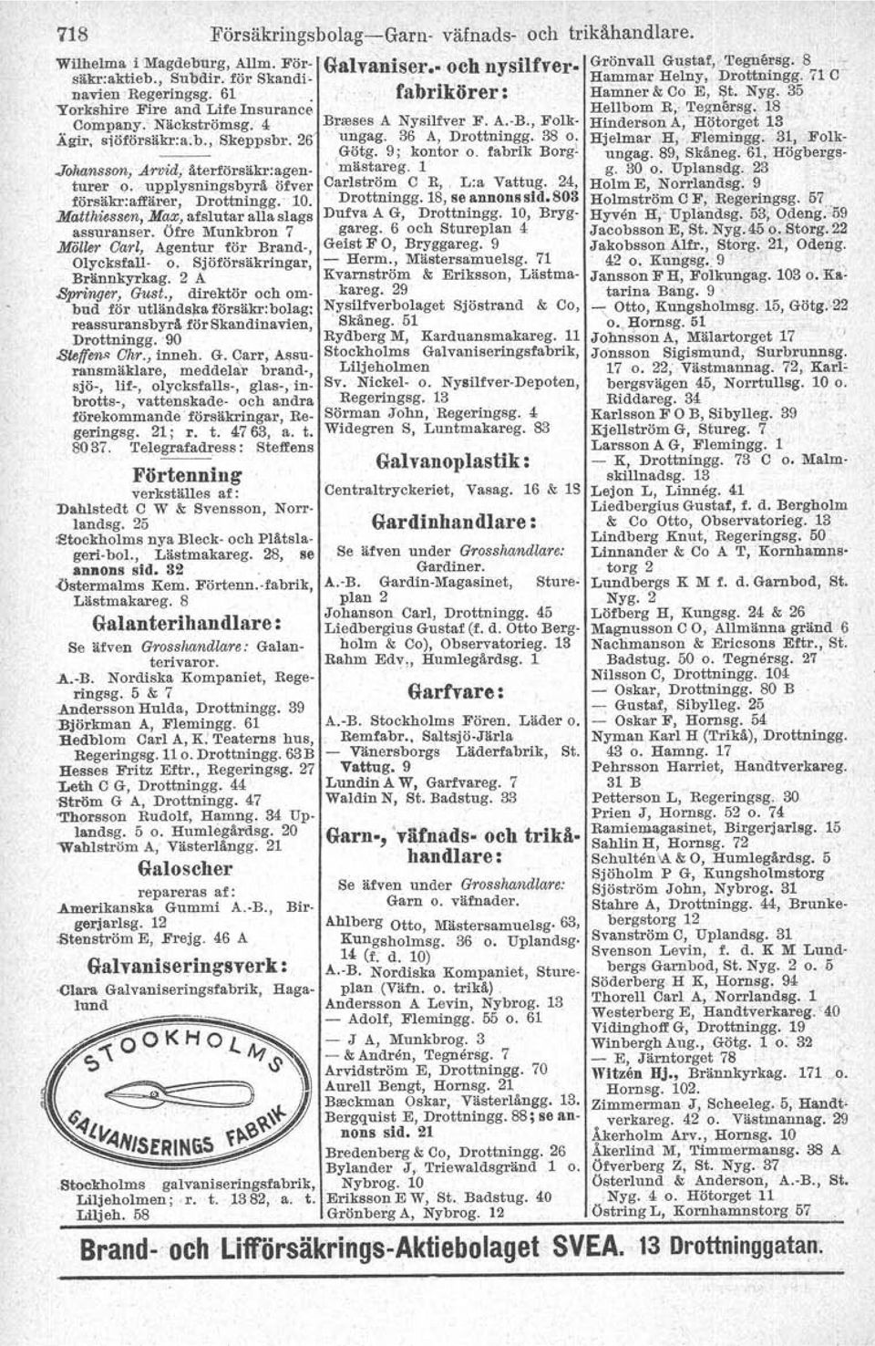 4 Bresses A Nysilfve,r F. A.-B., Folk- HindersonA,'Hi;itorget 13 Ägir. s;öförsäkr:a:b., Skeppsbr. 2 'ungag. 36 A, Drottningg. 38 O. Hjelmar.H,.Flemingg.