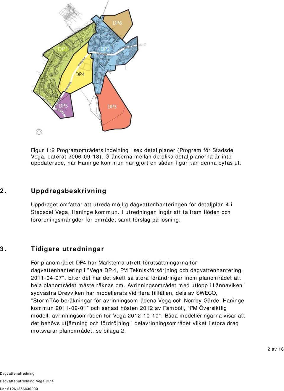 Uppdragsbeskrivning Uppdraget omfattar att utreda möjlig dagvattenhanteringen för detaljplan 4 i Stadsdel Vega, Haninge kommun.