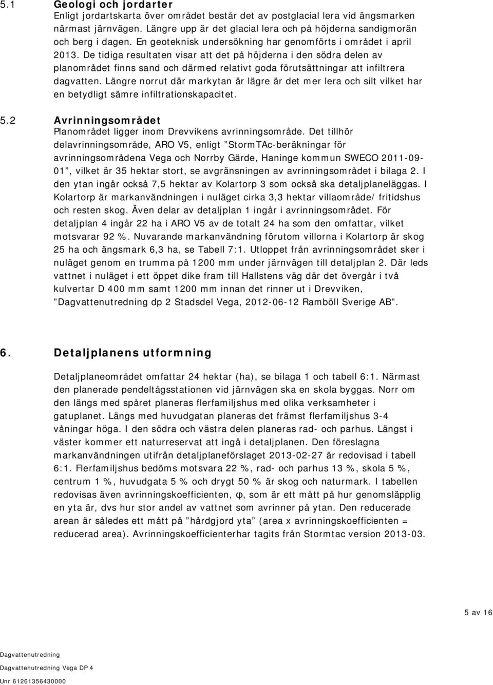 De tidiga resultaten visar att det på höjderna i den södra delen av planområdet finns sand och därmed relativt goda förutsättningar att infiltrera dagvatten.