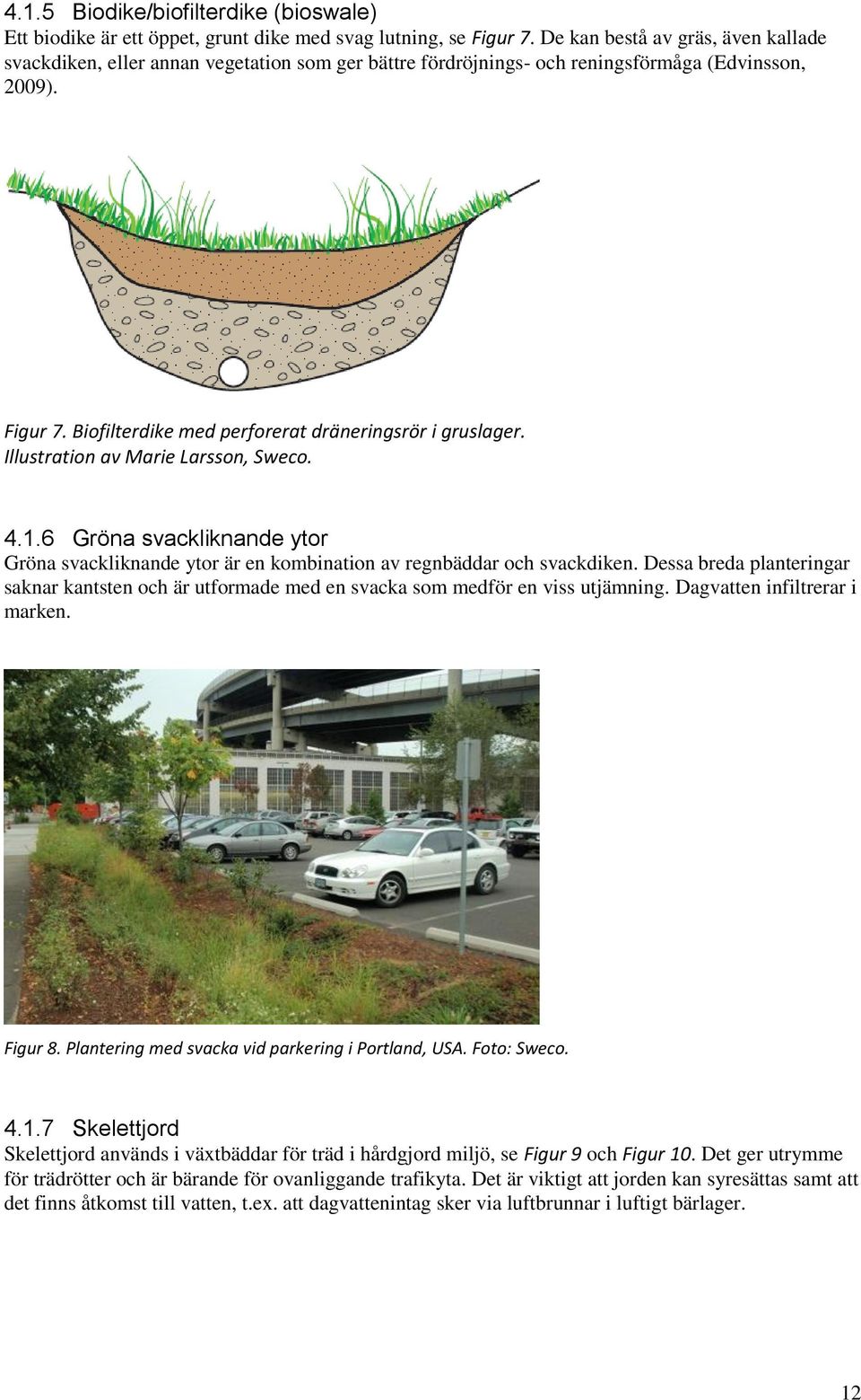 Biofilterdike med perforerat dräneringsrör i gruslager. Illustration av Marie Larsson, Sweco. 4.1.6 Gröna svackliknande ytor Gröna svackliknande ytor är en kombination av regnbäddar och svackdiken.