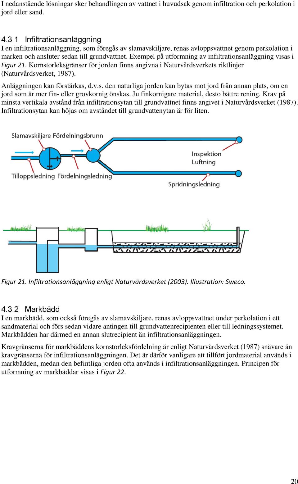 Exempel på utformning av infiltrationsanläggning visas i Figur 21. Kornstorleksgränser för jorden finns angivna i Naturvårdsverkets riktlinjer (Naturvårdsverket, 1987). Anläggningen kan förstärkas, d.