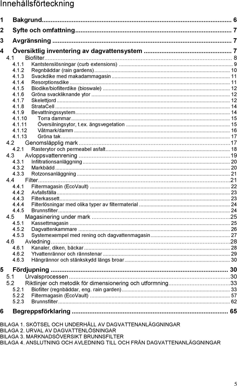 .. 12 4.1.8 StrataCell... 14 4.1.9 Bevattningssystem... 14 4.1.10 Torra dammar... 15 4.1.11 Översilningsytor, t.ex. ängsvegetation... 15 4.1.12 Våtmark/damm... 16 4.1.13 Gröna tak... 17 4.