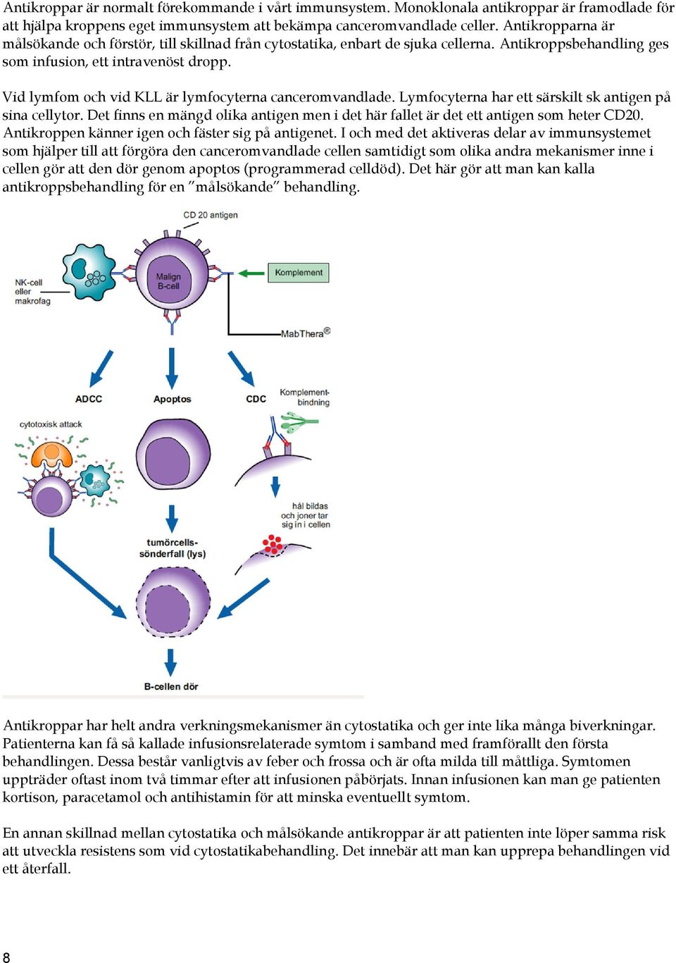 Vid lymfom och vid KLL är lymfocyterna canceromvandlade. Lymfocyterna har ett särskilt sk antigen på sina cellytor.