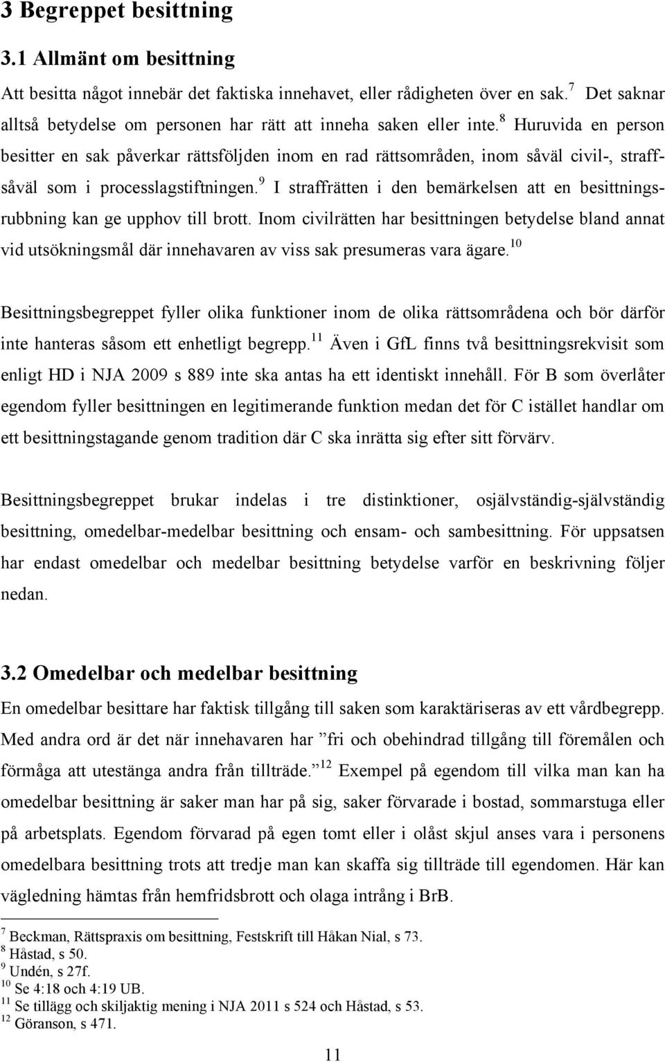 8 Huruvida en person besitter en sak påverkar rättsföljden inom en rad rättsområden, inom såväl civil-, straffsåväl som i processlagstiftningen.