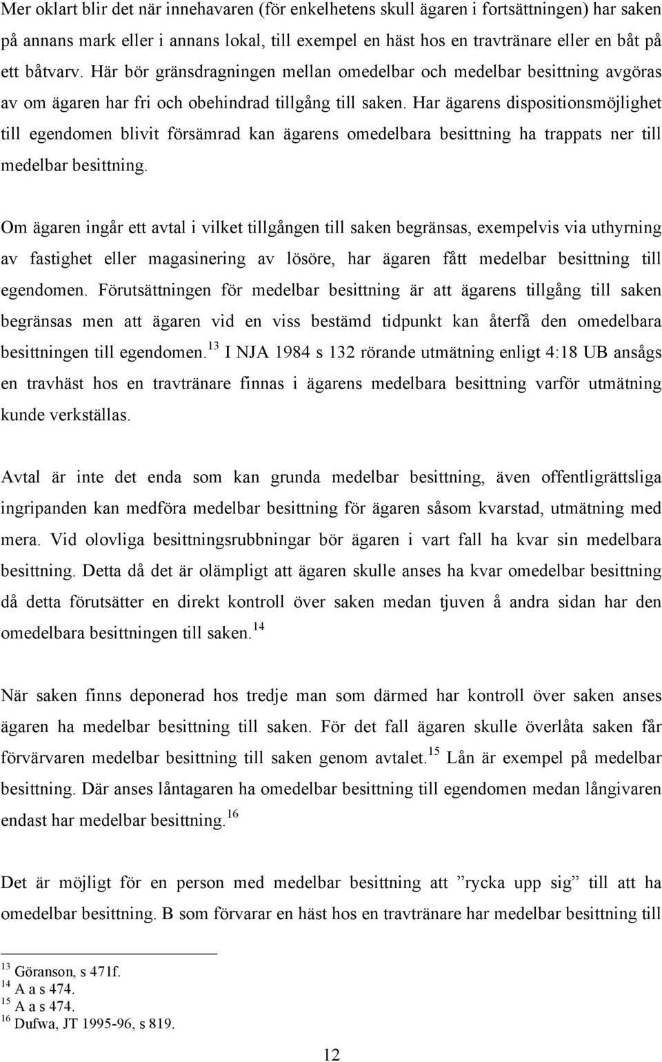 Har ägarens dispositionsmöjlighet till egendomen blivit försämrad kan ägarens omedelbara besittning ha trappats ner till medelbar besittning.