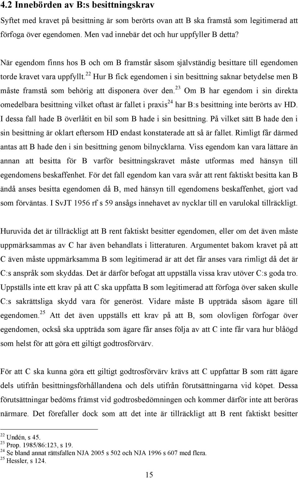 22 Hur B fick egendomen i sin besittning saknar betydelse men B måste framstå som behörig att disponera över den.