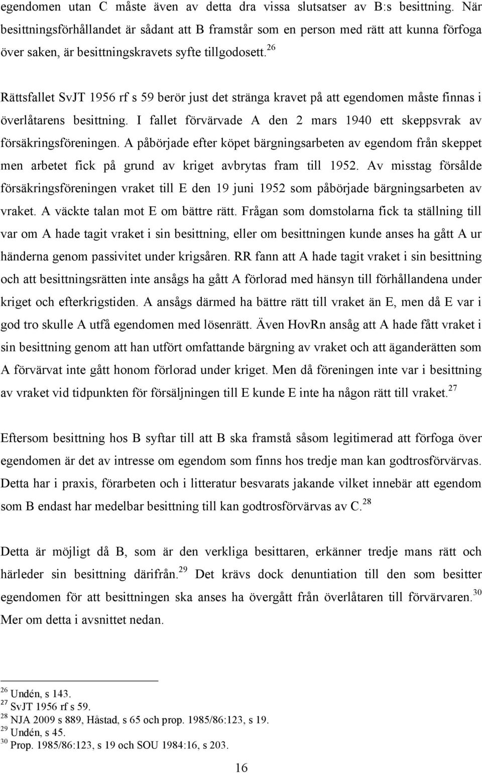 26 Rättsfallet SvJT 1956 rf s 59 berör just det stränga kravet på att egendomen måste finnas i överlåtarens besittning. I fallet förvärvade A den 2 mars 1940 ett skeppsvrak av försäkringsföreningen.