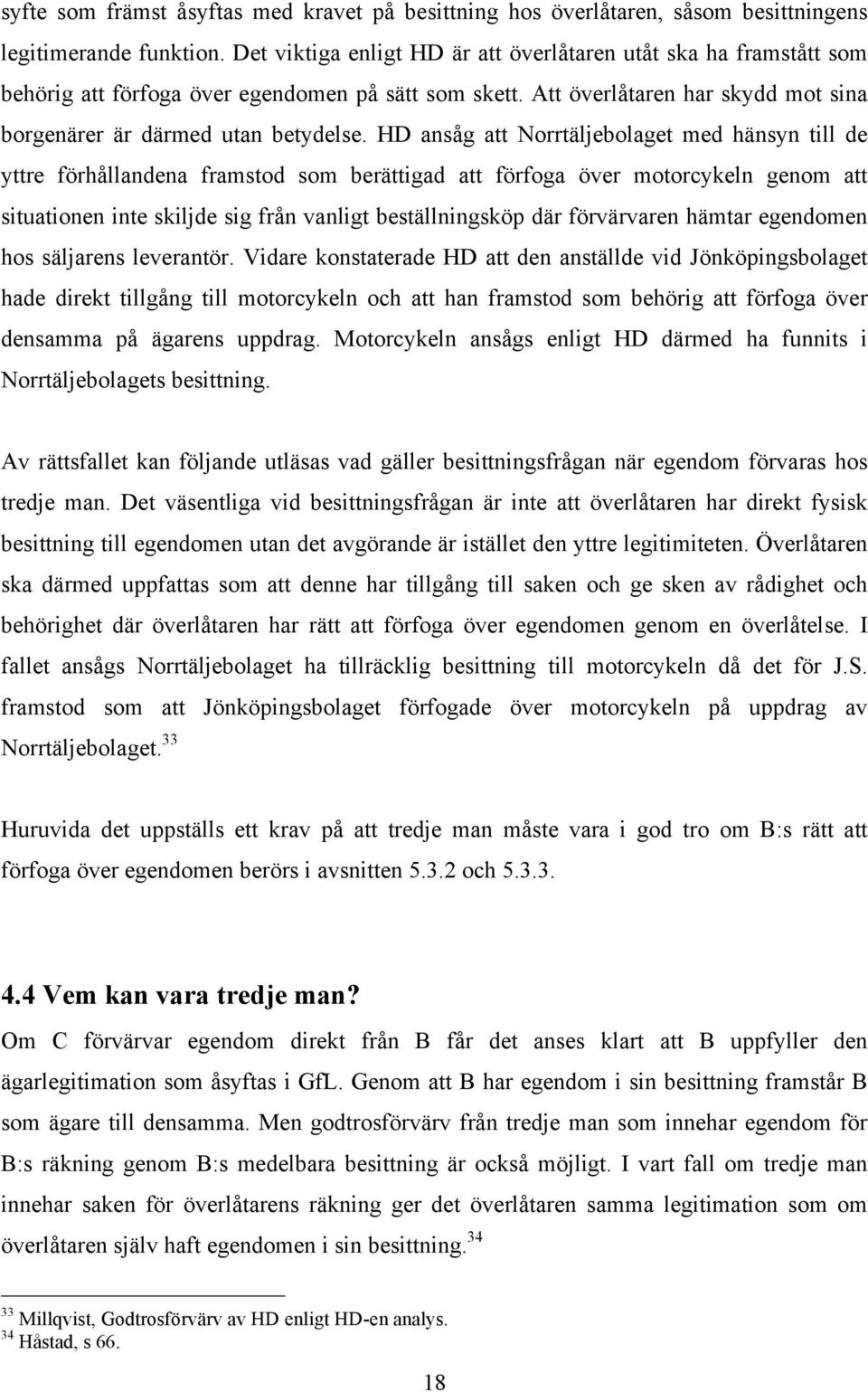 HD ansåg att Norrtäljebolaget med hänsyn till de yttre förhållandena framstod som berättigad att förfoga över motorcykeln genom att situationen inte skiljde sig från vanligt beställningsköp där