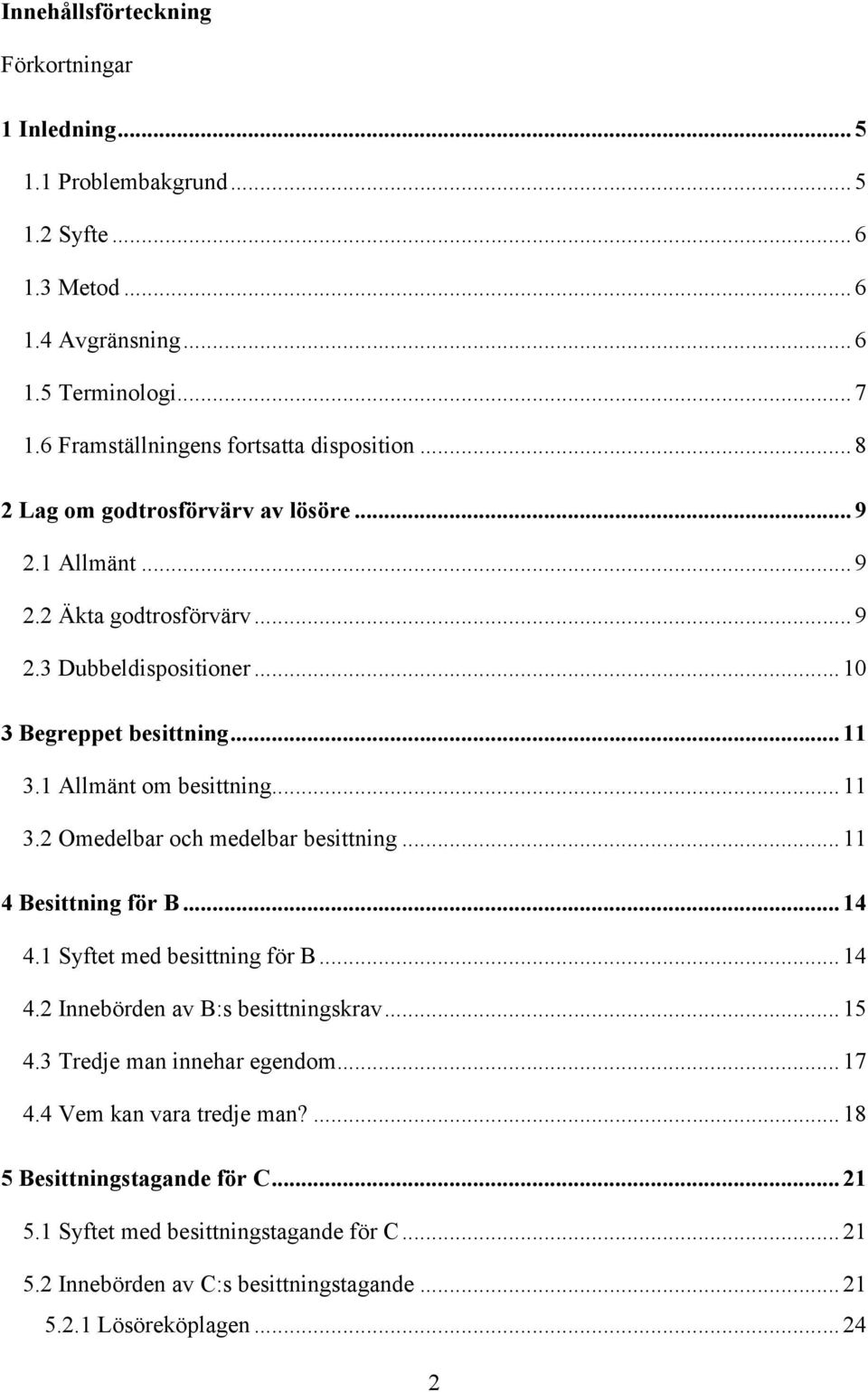 .. 11 3.1 Allmänt om besittning... 11 3.2 Omedelbar och medelbar besittning... 11 4 Besittning för B... 14 4.1 Syftet med besittning för B... 14 4.2 Innebörden av B:s besittningskrav.