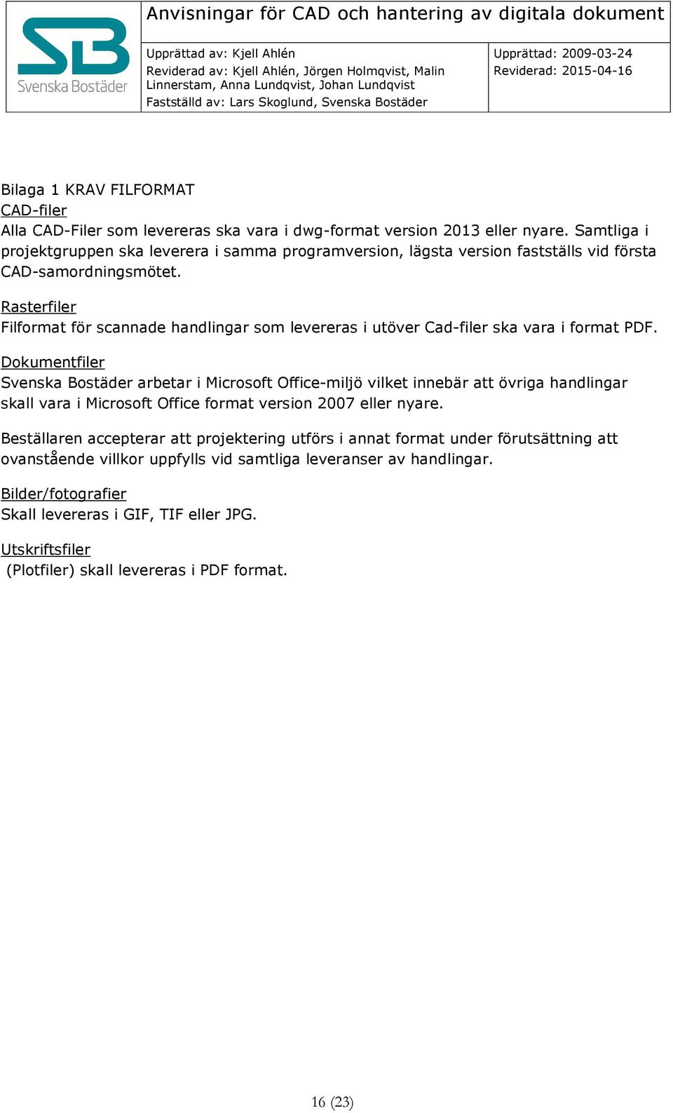Rasterfiler Filformat för scannade handlingar som levereras i utöver Cad-filer ska vara i format PDF.