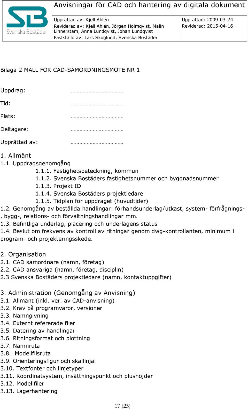 Genomgång av beställda handlingar: förhandsunderlag/utkast, system- förfrågnings-, bygg-, relations- och förvaltningshandlingar mm. 1.3. Befintliga underlag, placering och underlagens status 1.4.