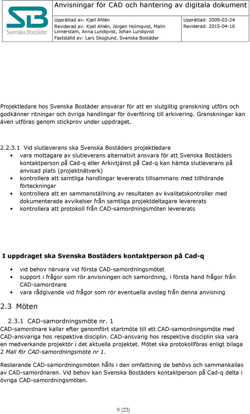 1 Vid slutleverans ska Svenska Bostäders projektledare vara mottagare av slutleverans alternativt ansvara för att Svenska Bostäders kontaktperson på Cad-q eller Arkivtjänst på Cad-q kan hämta