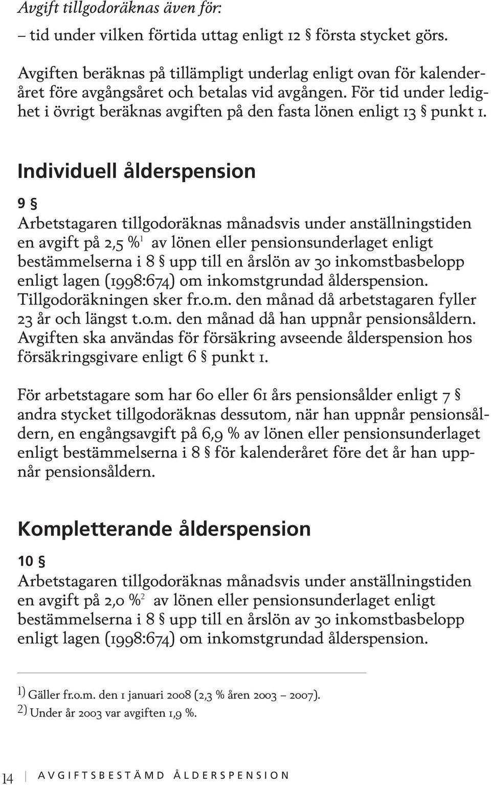 11 Utöver den avgift som arbetstagaren tillgodoräknas enligt 10 får arbetsgivaren avsätta ytterligare avgifter för försäkring avseende ålderspension enligt 6 punkt 2.