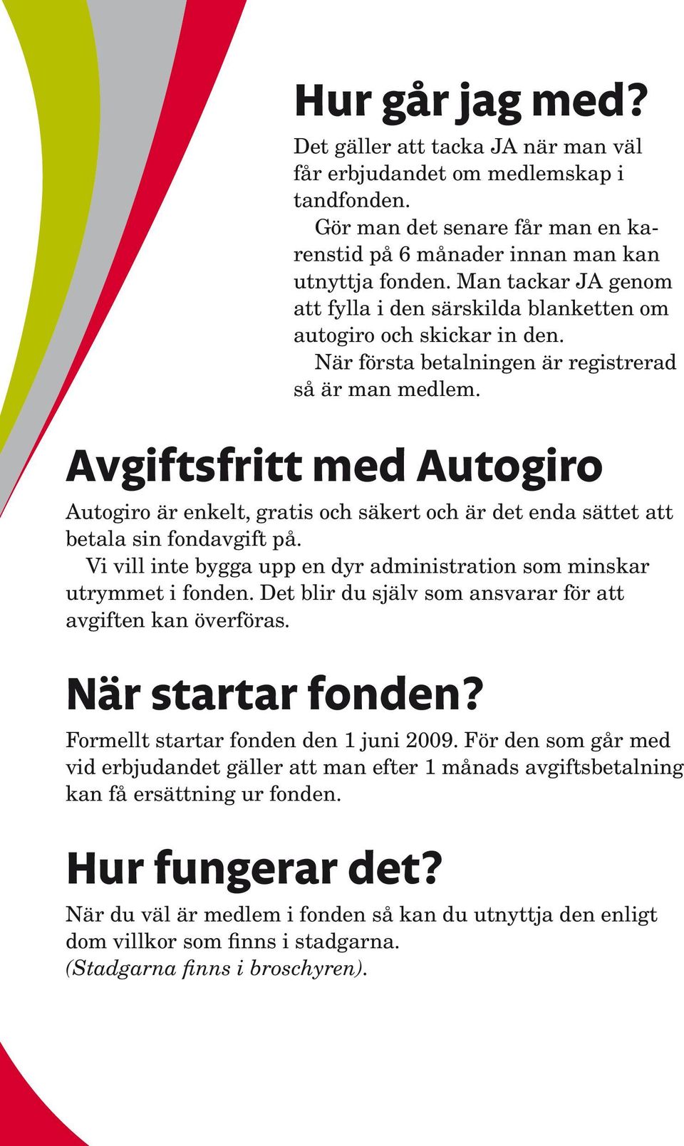 För den som går med vid erbjudandet gäller att man efter 1 månads avgiftsbetalning kan få ersättning ur fonden. Hur fungerar det? Hur går jag med?