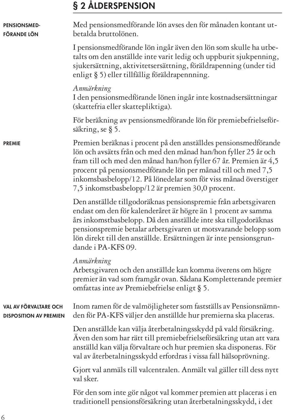 5) eller tillfällig föräldrapennning. Anmärkning I den pensionsmedförande lönen ingår inte kostnadsersättningar (skattefria eller skattepliktiga).