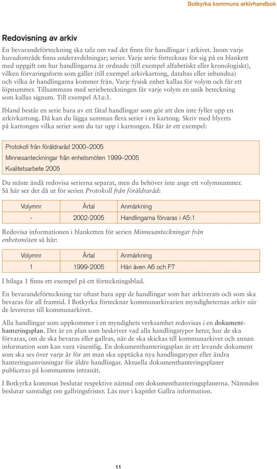 databas eller inbundna) och vilka år handlingarna kommer från. Varje fysisk enhet kallas för volym och får ett löpnummer.