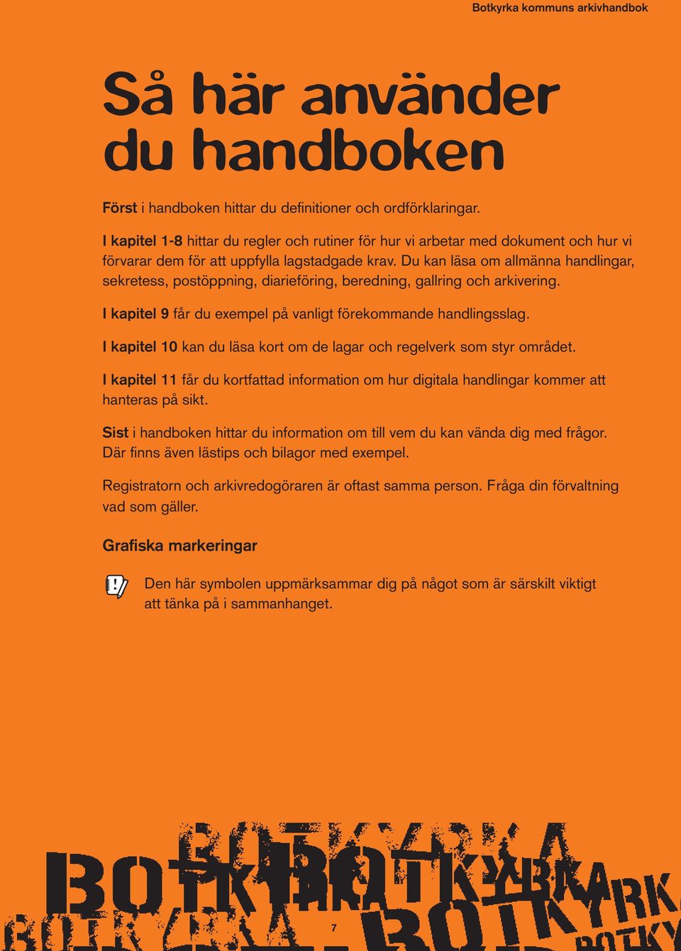 Du kan läsa om allmänna handlingar, sekretess, postöppning, diarieföring, beredning, gallring och arkivering. I kapitel 9 får du exempel på vanligt förekommande handlingsslag.