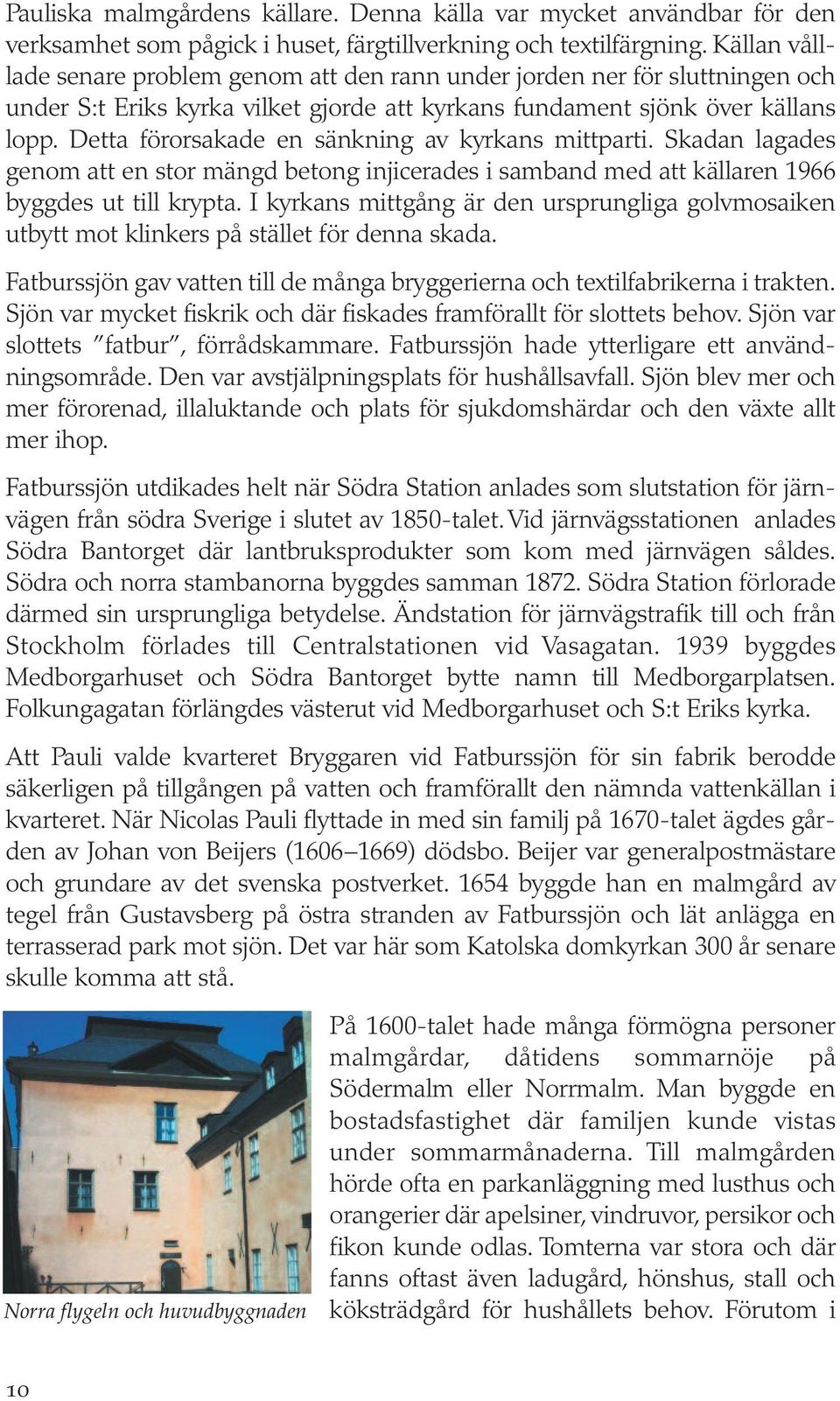 Detta förorsakade en sänkning av kyrkans mittparti. Skadan lagades genom att en stor mängd betong injicerades i samband med att källaren 1966 byggdes ut till krypta.