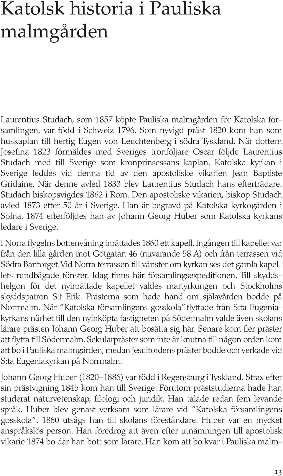 När dottern Josefina 1823 förmäldes med Sveriges tronföljare Oscar följde Laurentius Studach med till Sverige som kronprinsessans kaplan.