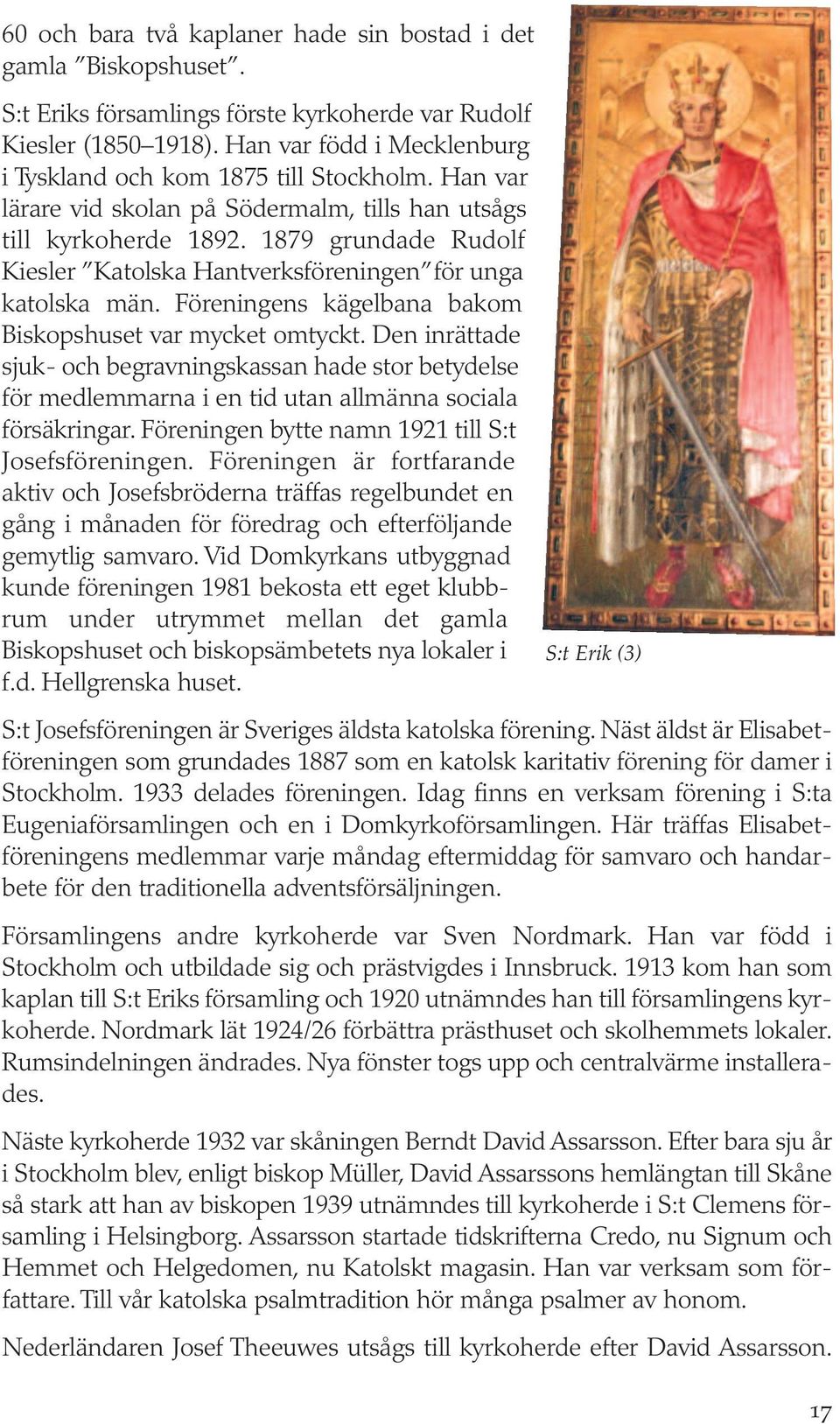 1879 grundade Rudolf Kiesler Katolska Hantverksföreningen för unga katolska män. Föreningens kägelbana bakom Biskopshuset var mycket omtyckt.