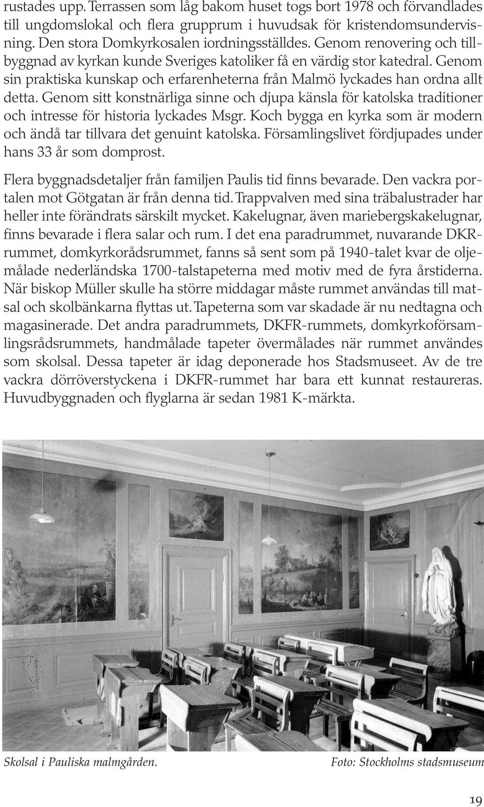 Genom sitt konstnärliga sinne och djupa känsla för katolska traditioner och intresse för historia lyckades Msgr. Koch bygga en kyrka som är modern och ändå tar tillvara det genuint katolska.