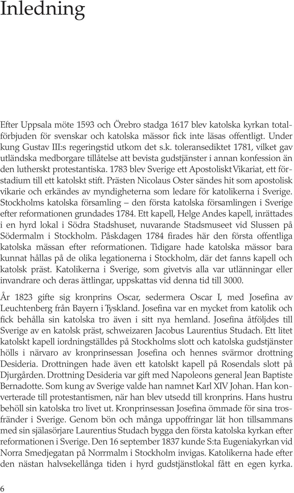 1783 blev Sverige ett Apostoliskt Vikariat, ett förstadium till ett katolskt stift.