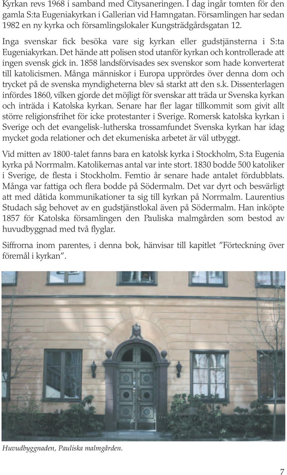 Det hände att polisen stod utanför kyrkan och kontrollerade att ingen svensk gick in. 1858 landsförvisades sex svenskor som hade konverterat till katolicismen.