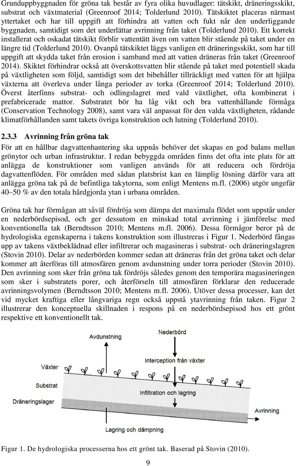 Ett korrekt installerat och oskadat tätskikt förblir vattentätt även om vatten blir stående på taket under en längre tid (Tolderlund 2010).