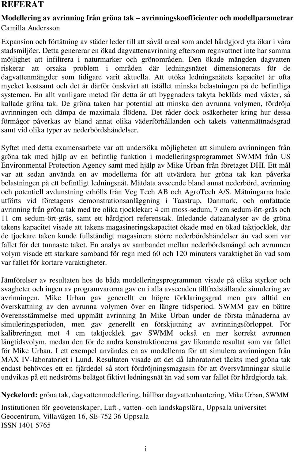 Den ökade mängden dagvatten riskerar att orsaka problem i områden där ledningsnätet dimensionerats för de dagvattenmängder som tidigare varit aktuella.