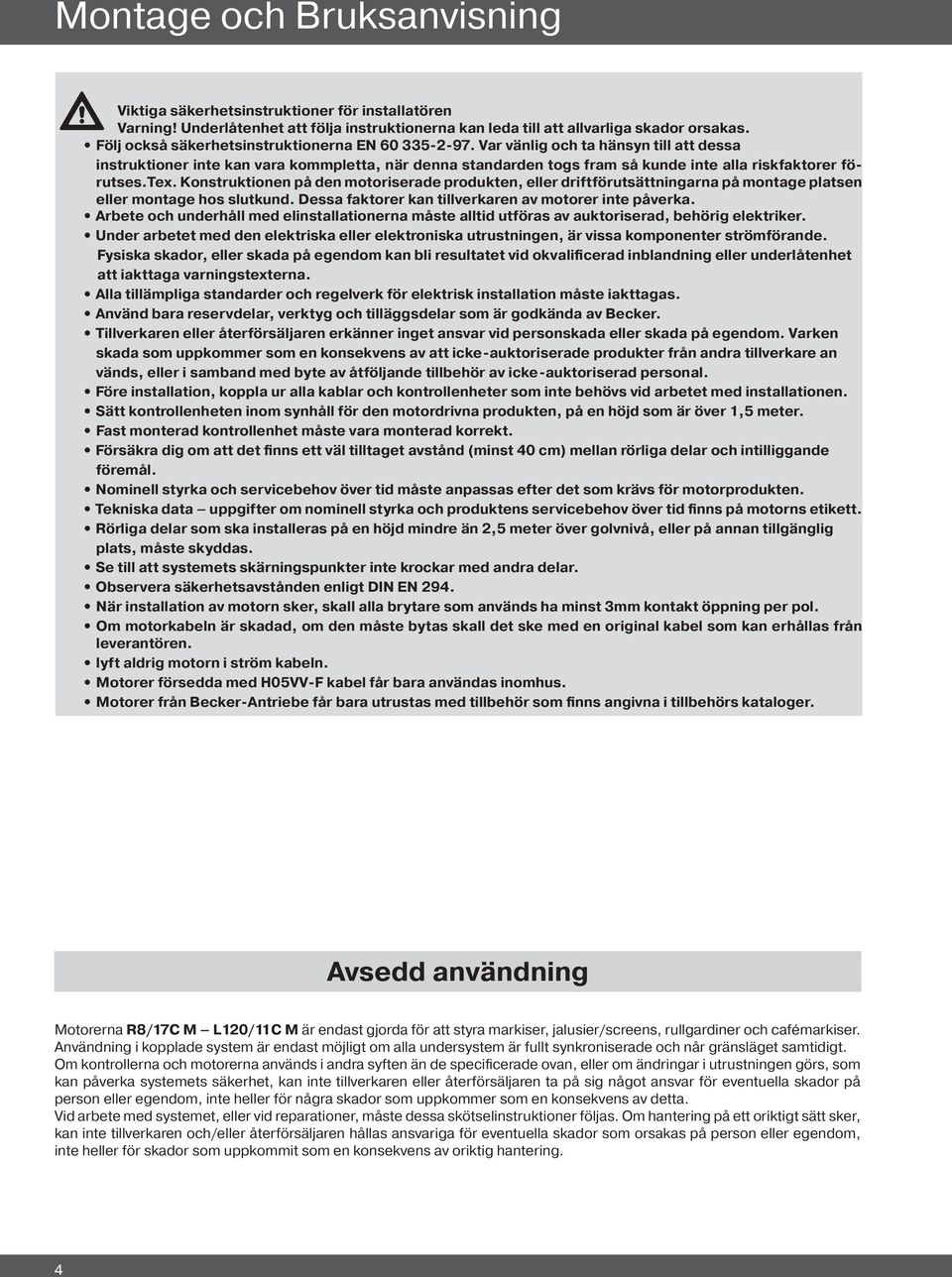 Var vänlig och ta hänsyn till att dessa instruktioner inte kan vara kommpletta, när denna standarden togs fram så kunde inte alla riskfaktorer förutses.tex.