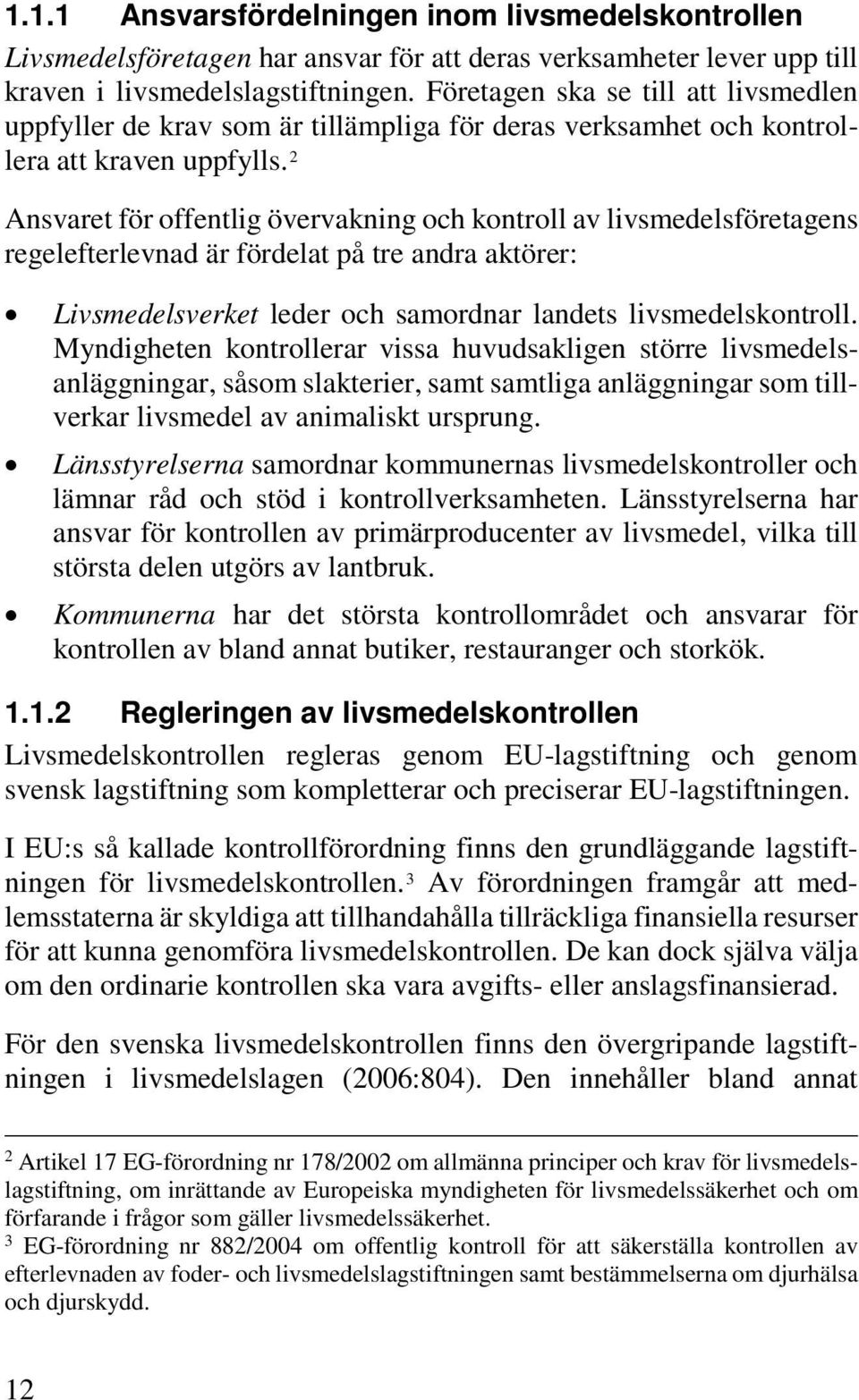 2 Ansvaret för offentlig övervakning och kontroll av livsmedelsföretagens regelefterlevnad är fördelat på tre andra aktörer: Livsmedelsverket leder och samordnar landets livsmedelskontroll.