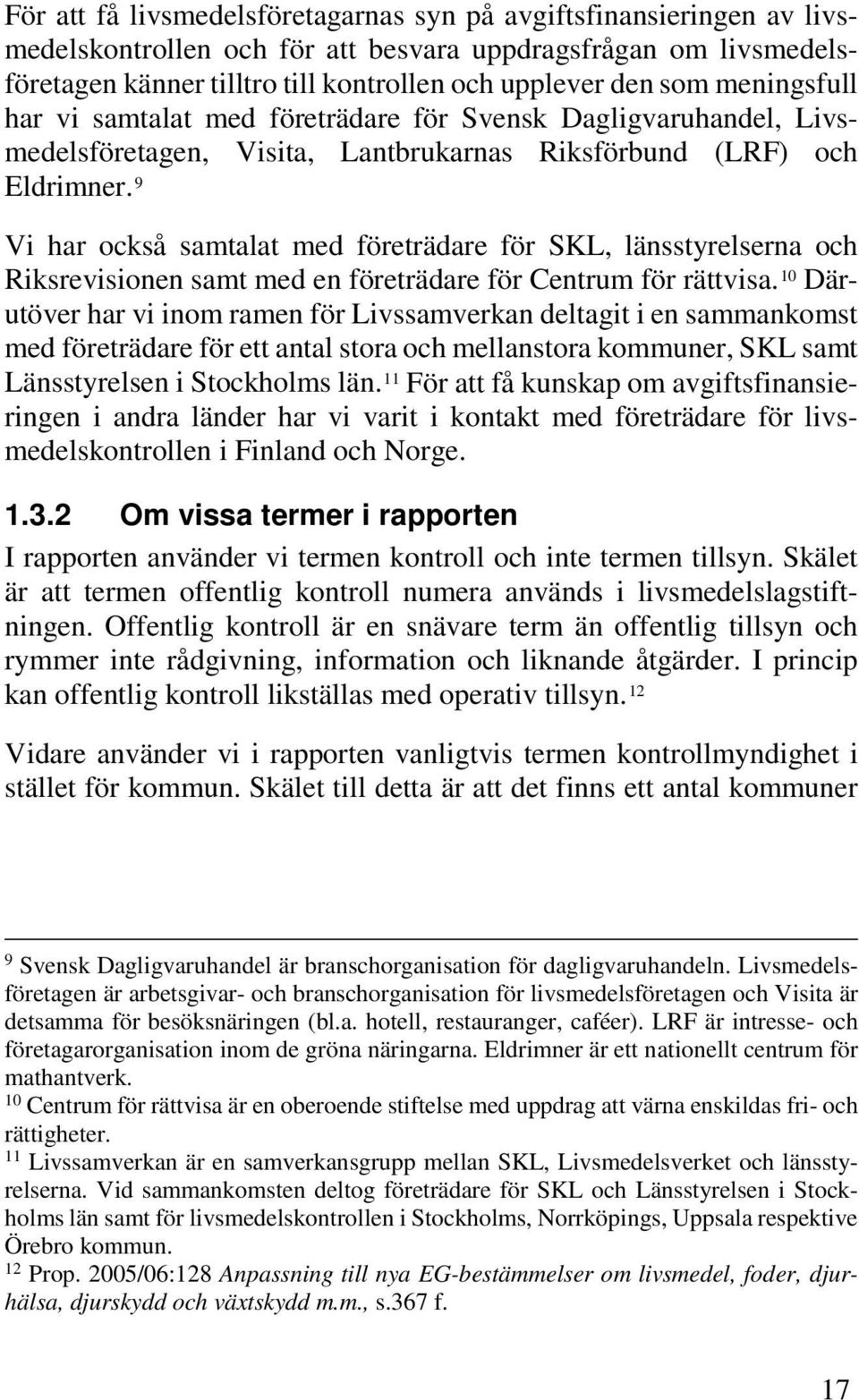 9 Vi har också samtalat med företrädare för SKL, länsstyrelserna och Riksrevisionen samt med en företrädare för Centrum för rättvisa.