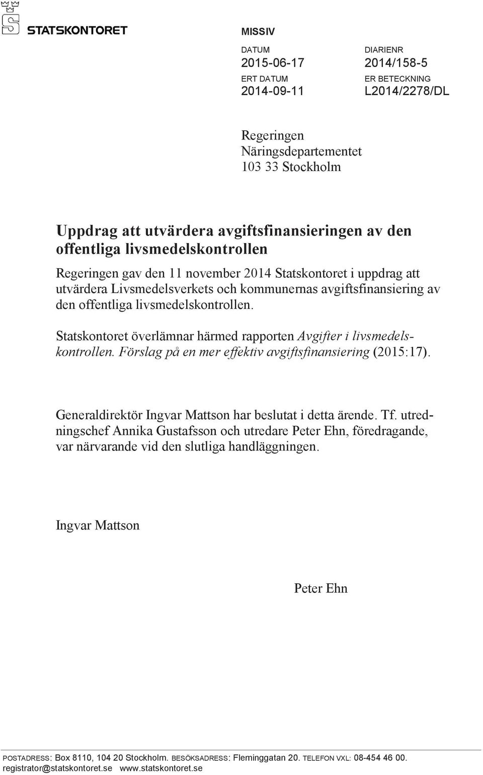 Statskontoret överlämnar härmed rapporten Avgifter i livsmedelskontrollen. Förslag på en mer effektiv avgiftsfinansiering (2015:17). Generaldirektör Ingvar Mattson har beslutat i detta ärende. Tf.