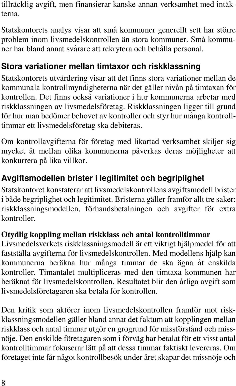 Stora variationer mellan timtaxor och riskklassning Statskontorets utvärdering visar att det finns stora variationer mellan de kommunala kontrollmyndigheterna när det gäller nivån på timtaxan för