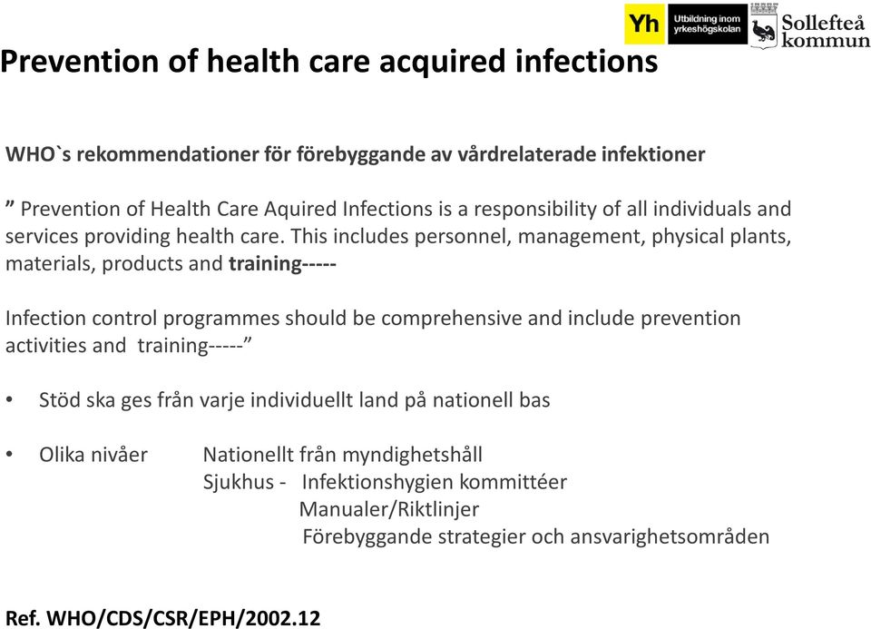 This includes personnel, management, physical plants, materials, products and training----- Infection control programmes should be comprehensive and include prevention