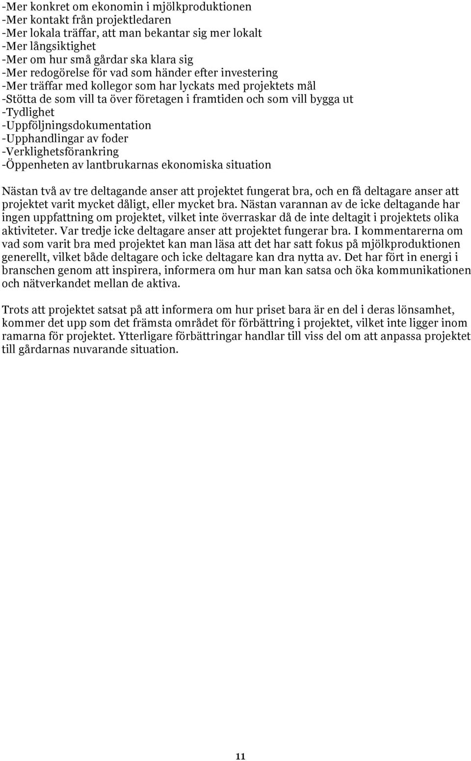 -Uppföljningsdokumentation -Upphandlingar av foder -Verklighetsförankring -Öppenheten av lantbrukarnas ekonomiska situation Nästan två av tre deltagande anser att projektet fungerat bra, och en få