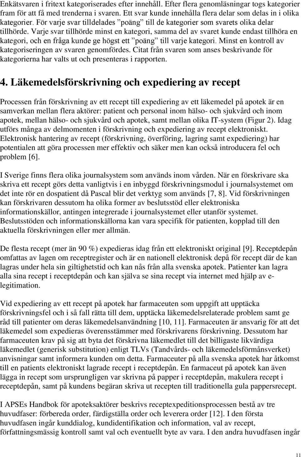 Varje svar tillhörde minst en kategori, samma del av svaret kunde endast tillhöra en kategori, och en fråga kunde ge högst ett poäng till varje kategori.