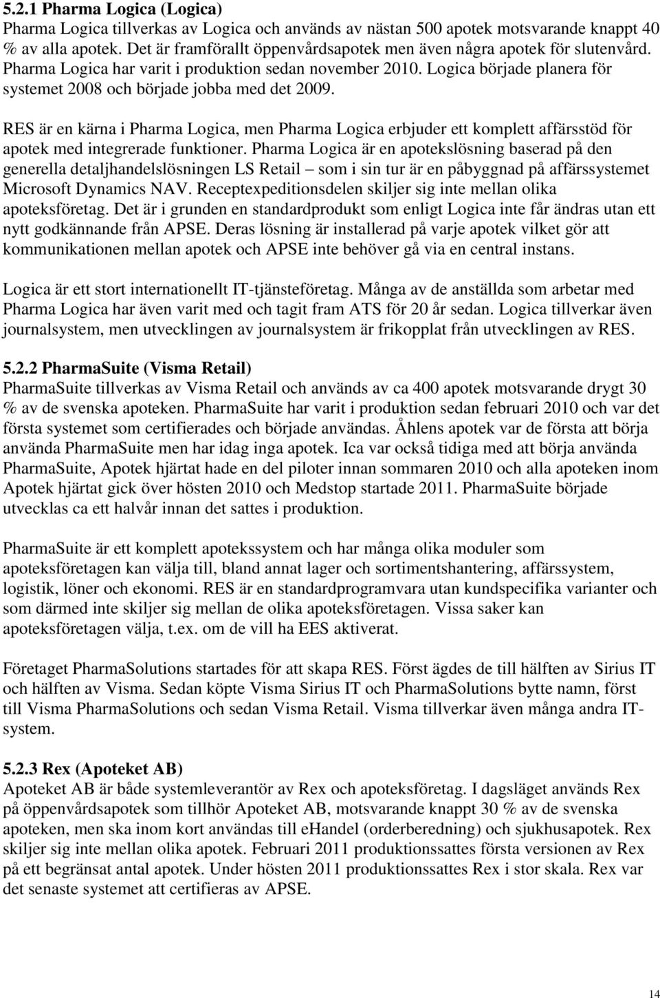 Logica började planera för systemet 2008 och började jobba med det 2009. RES är en kärna i Pharma Logica, men Pharma Logica erbjuder ett komplett affärsstöd för apotek med integrerade funktioner.