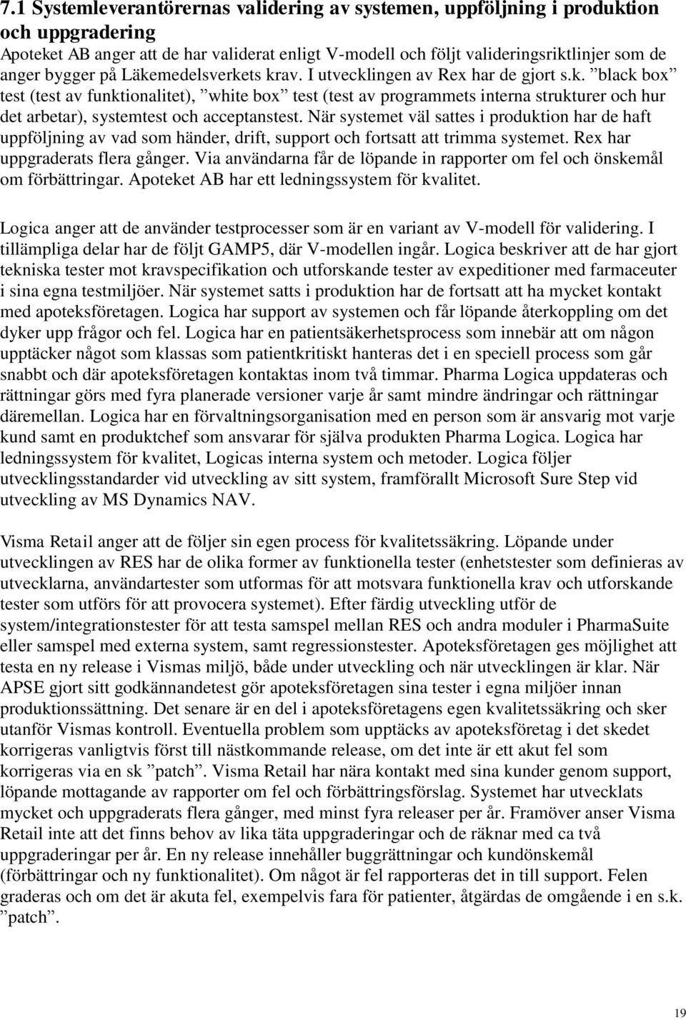 När systemet väl sattes i produktion har de haft uppföljning av vad som händer, drift, support och fortsatt att trimma systemet. Rex har uppgraderats flera gånger.