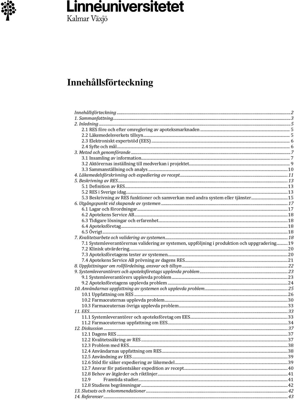 Läkemedelsförskrivning och expediering av recept... 11 5. Beskrivning av RES... 13 5.1 Definition av RES... 13 5.2 RES i Sverige idag... 13 5.3 Beskrivning av RES funktioner och samverkan med andra system eller tjänster.