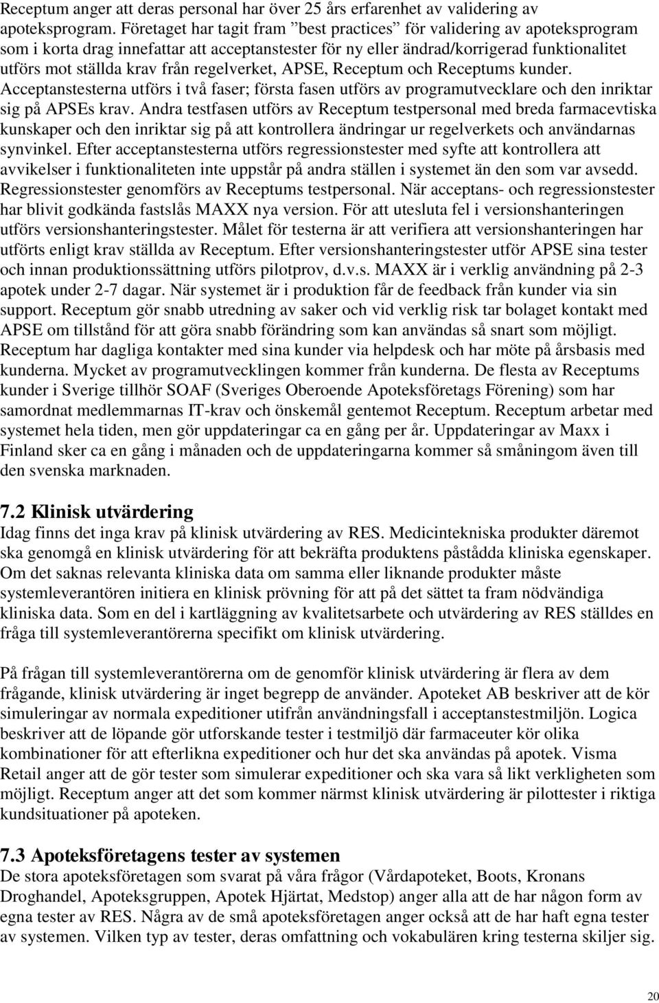 regelverket, APSE, Receptum och Receptums kunder. Acceptanstesterna utförs i två faser; första fasen utförs av programutvecklare och den inriktar sig på APSEs krav.