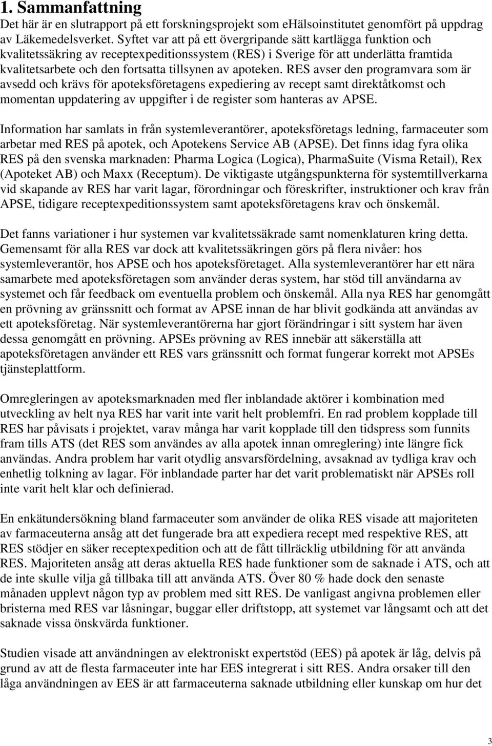 apoteken. RES avser den programvara som är avsedd och krävs för apoteksföretagens expediering av recept samt direktåtkomst och momentan uppdatering av uppgifter i de register som hanteras av APSE.