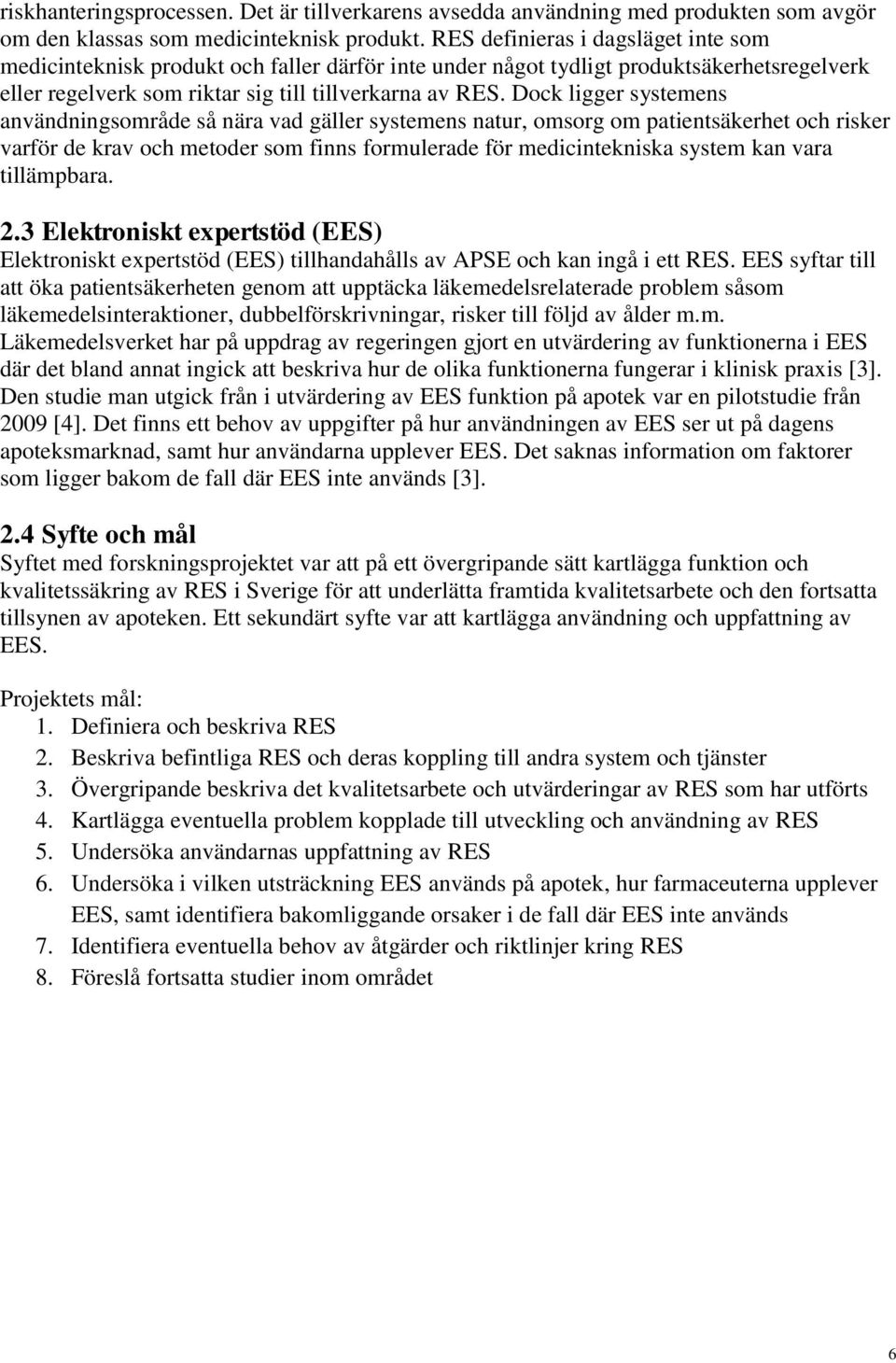 Dock ligger systemens användningsområde så nära vad gäller systemens natur, omsorg om patientsäkerhet och risker varför de krav och metoder som finns formulerade för medicintekniska system kan vara