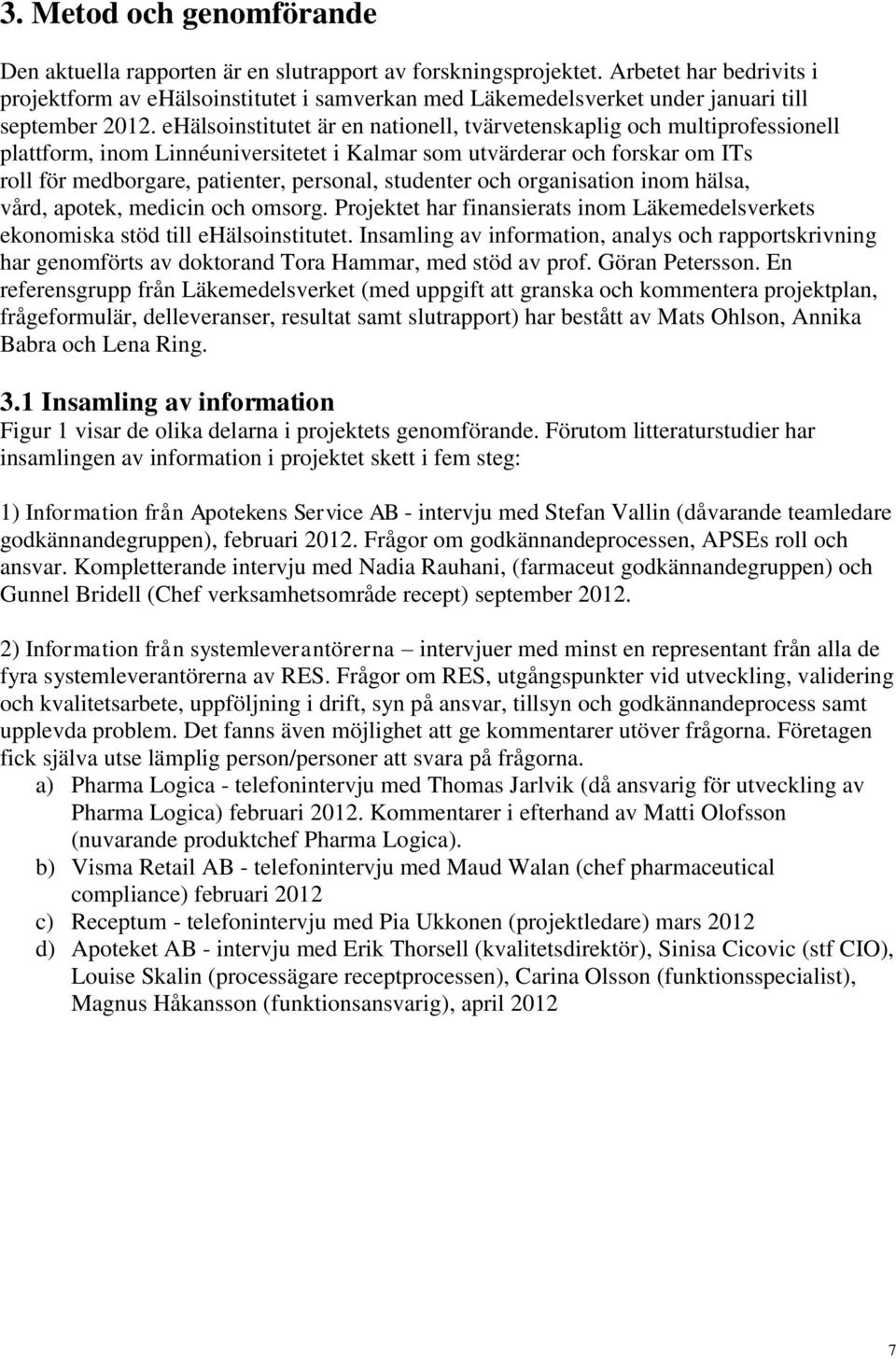 ehälsoinstitutet är en nationell, tvärvetenskaplig och multiprofessionell plattform, inom Linnéuniversitetet i Kalmar som utvärderar och forskar om ITs roll för medborgare, patienter, personal,