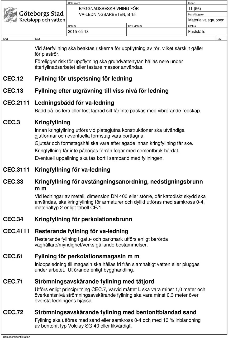 13 Fyllning för utspetsning för ledning Fyllning efter utgrävning till viss nivå för ledning CEC.